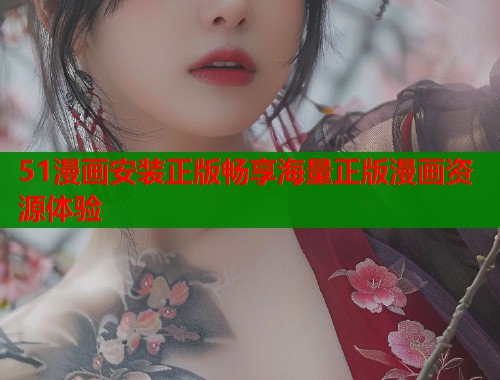 51漫画安装正版畅享海量正版漫画资源体验