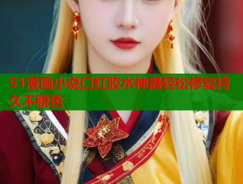 51漫画小说口红胶水神器轻松修复持久不脱色