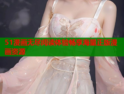 51漫画无尽阅读体验畅享海量正版漫画资源