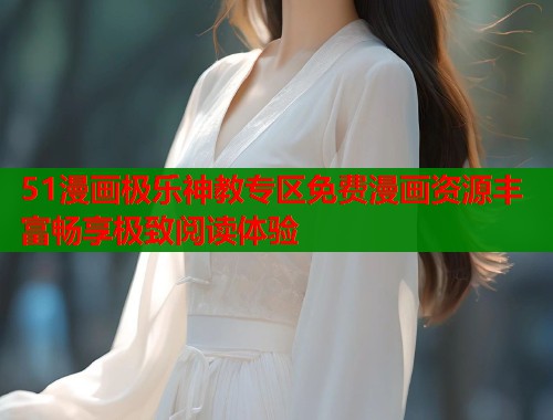 51漫画极乐神教专区免费漫画资源丰富畅享极致阅读体验