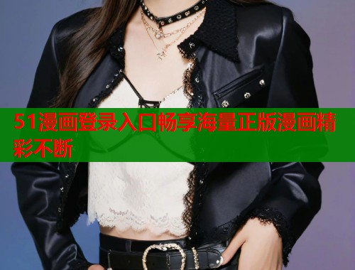 51漫画登录入口畅享海量正版漫画精彩不断