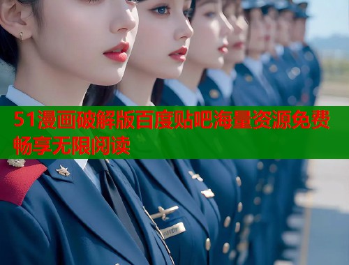 51漫画破解版百度贴吧海量资源免费畅享无限阅读