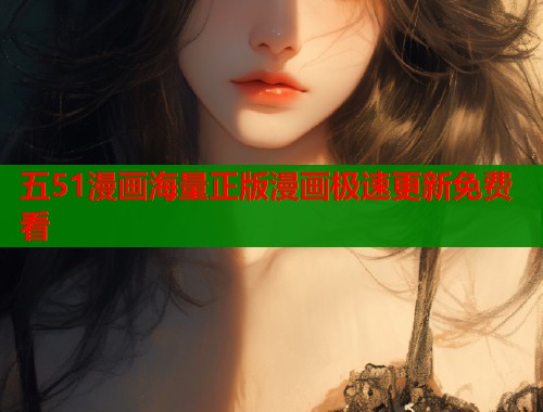 五51漫画海量正版漫画极速更新免费看