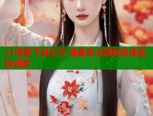 51漫画下载主页 海量高清漫画极速离线阅读