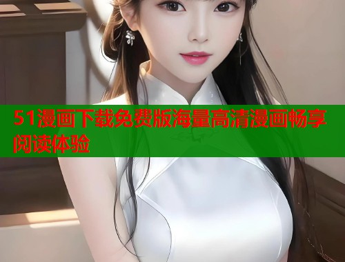 51漫画下载免费版海量高清漫画畅享阅读体验