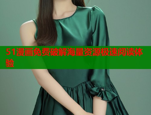 51漫画免费破解海量资源极速阅读体验