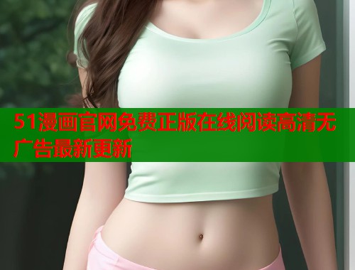 51漫画官网免费正版在线阅读高清无广告最新更新