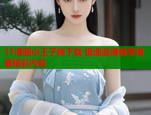 51漫画小王子版下载 极速追漫畅享海量精彩内容