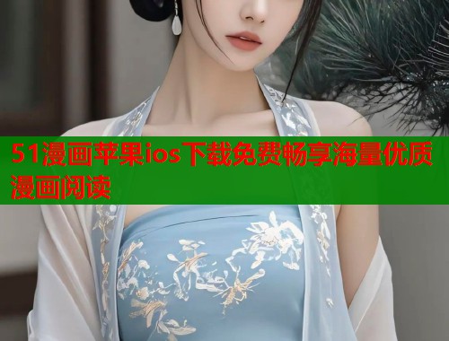 51漫画苹果ios下载免费畅享海量优质漫画阅读