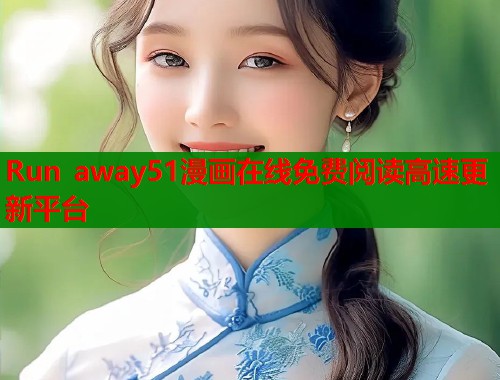 Run away51漫画在线免费阅读高速更新平台
