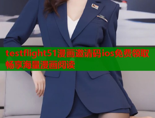 testflight51漫画邀请码ios免费领取畅享海量漫画阅读