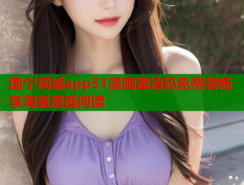 国宁商城app51漫画邀请码免费领畅享海量漫画阅读