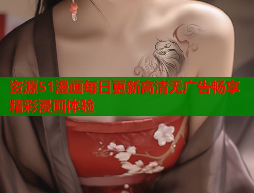 资源51漫画每日更新高清无广告畅享精彩漫画体验